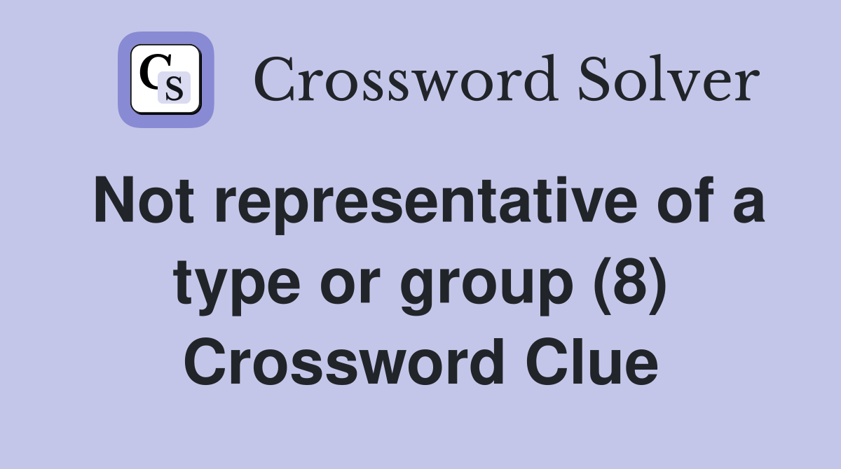 Not representative of a type or group (8) Crossword Clue