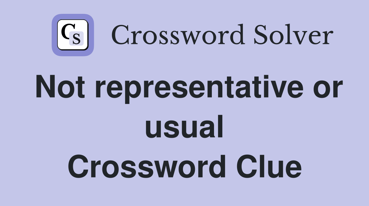 Not representative or usual Crossword Clue