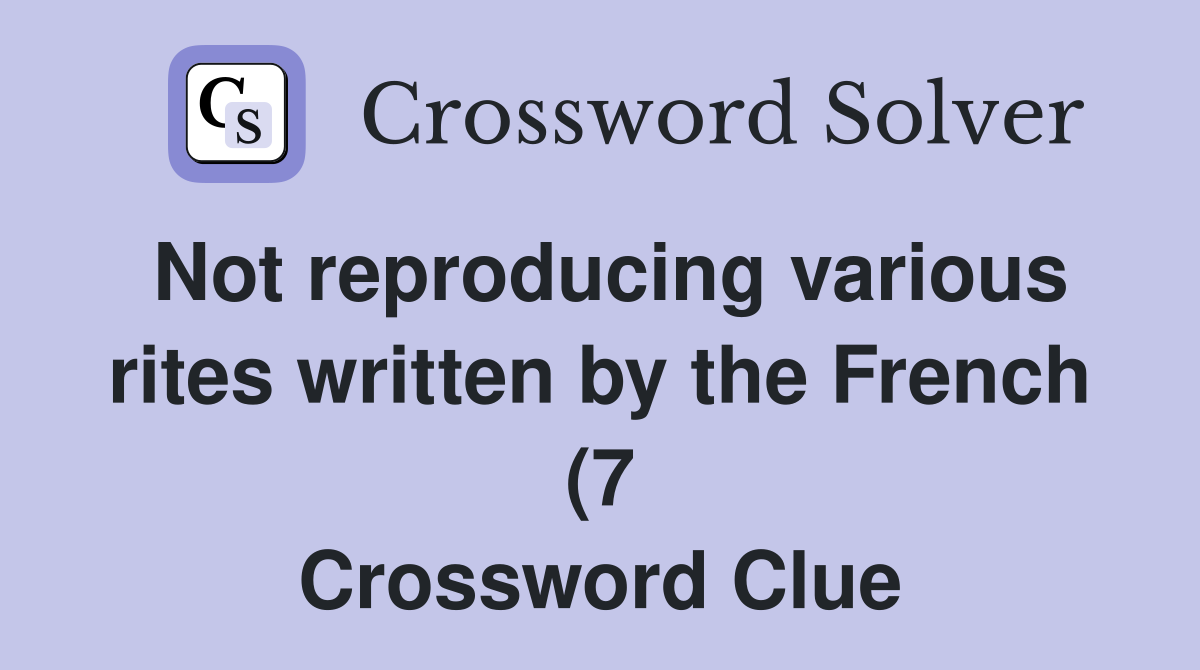 Not reproducing various rites written by the French (7) Crossword Not reproducing various rites written by the French (7) Crossword