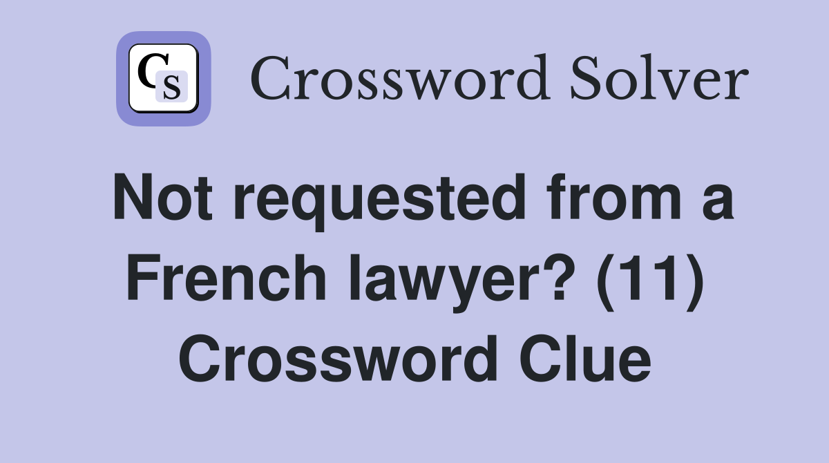Not requested from a French lawyer? (11) Crossword Clue