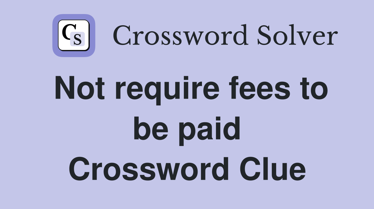 Not require fees to be paid Crossword Clue