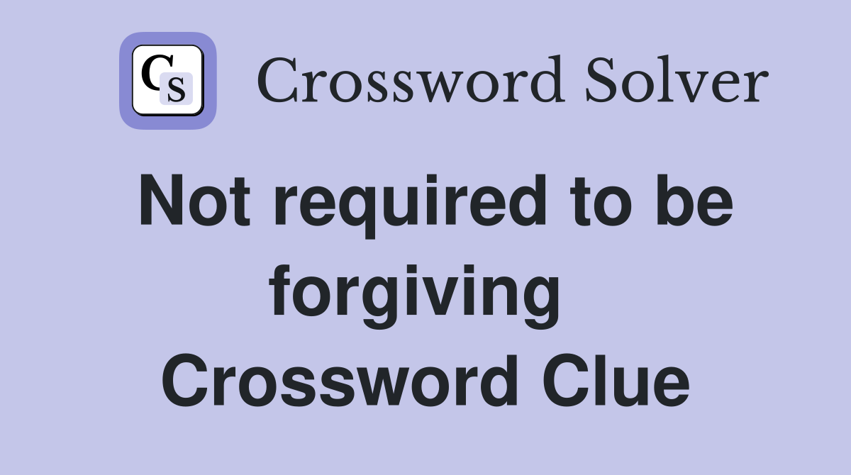 Not required to be forgiving  Crossword Clue