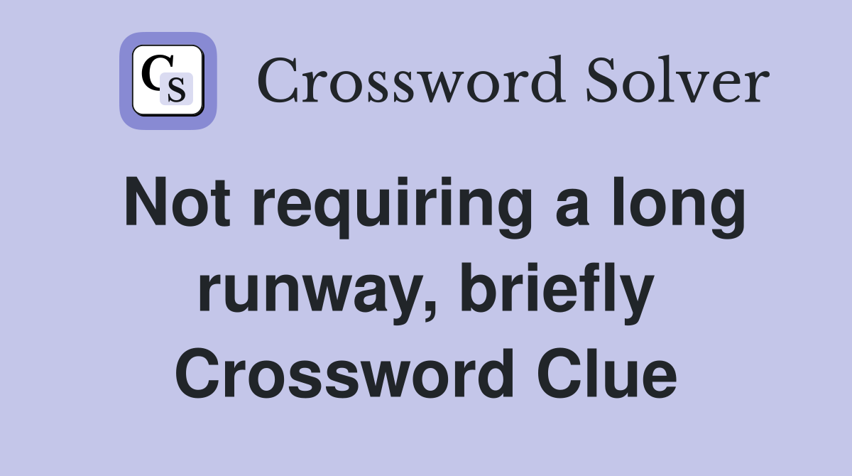 Not requiring a long runway, briefly Crossword Clue