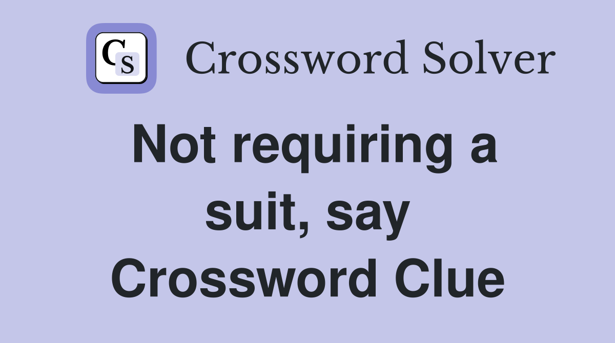Not requiring a suit, say Crossword Clue