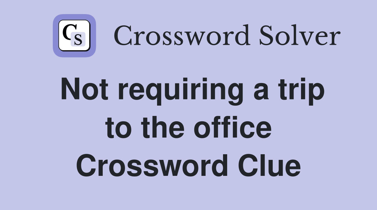 Not requiring a trip to the office Crossword Clue