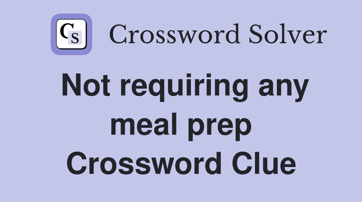 Not requiring any meal prep Crossword Clue