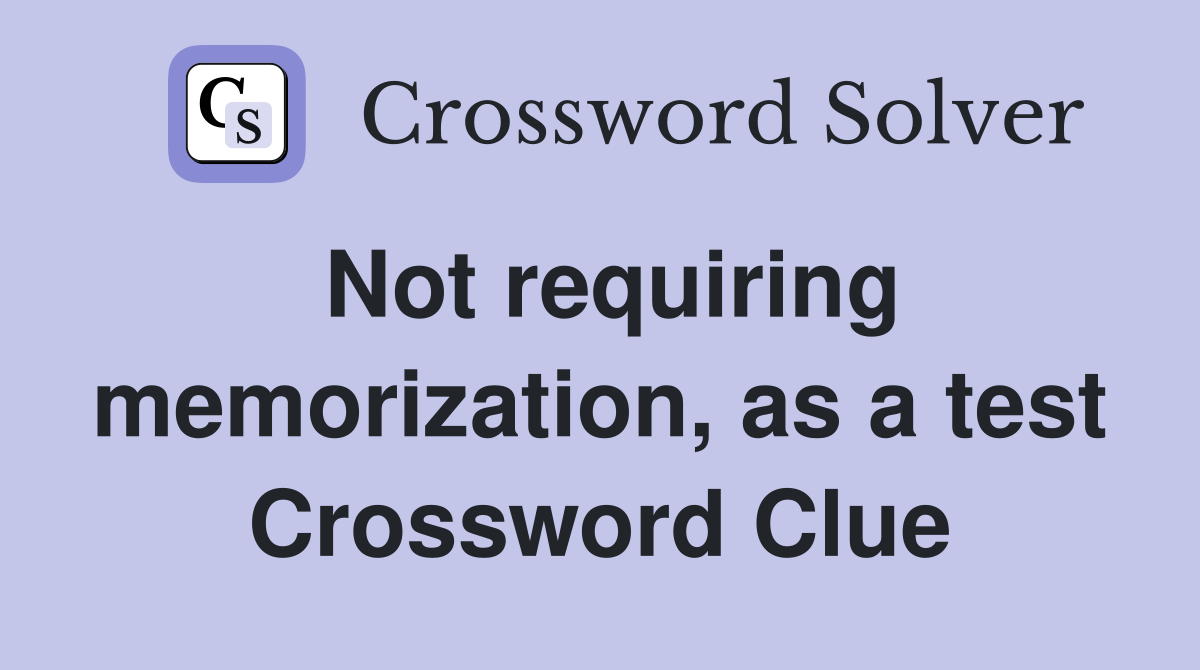 Not requiring memorization, as a test Crossword Clue