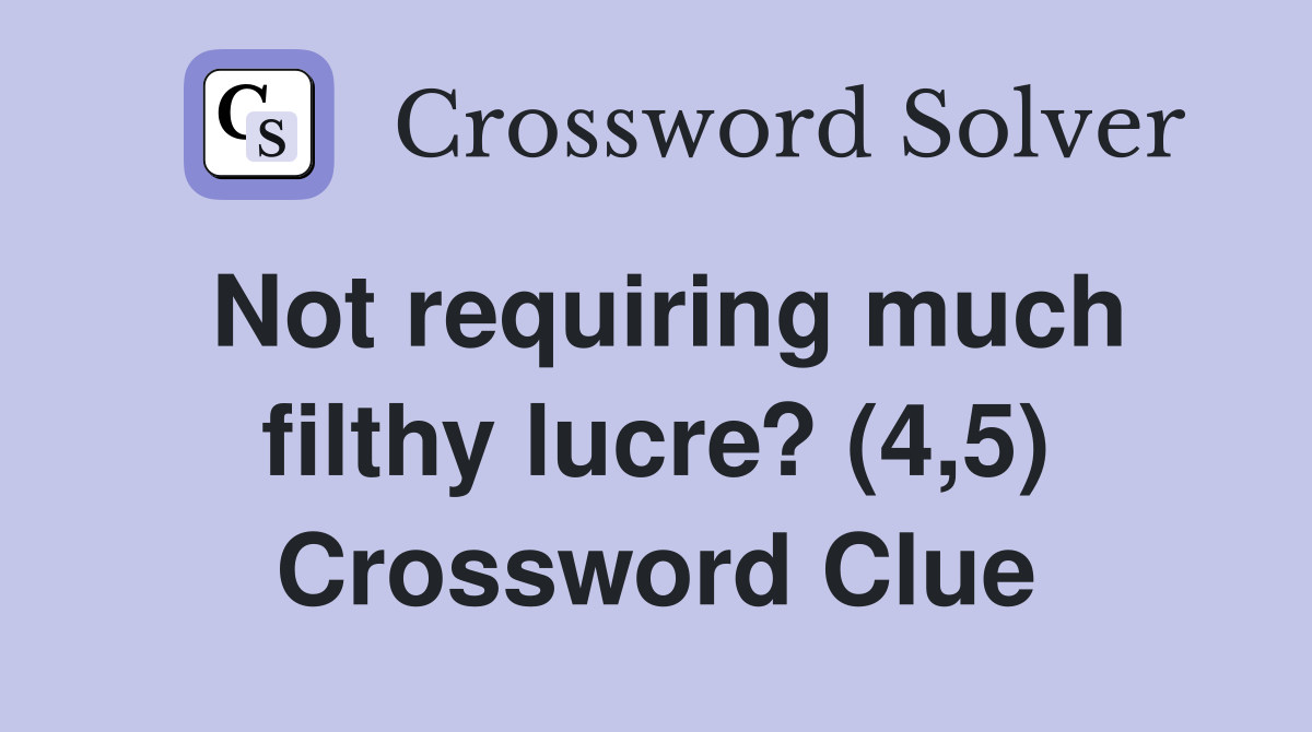 Not requiring much filthy lucre? (4,5) Crossword Clue