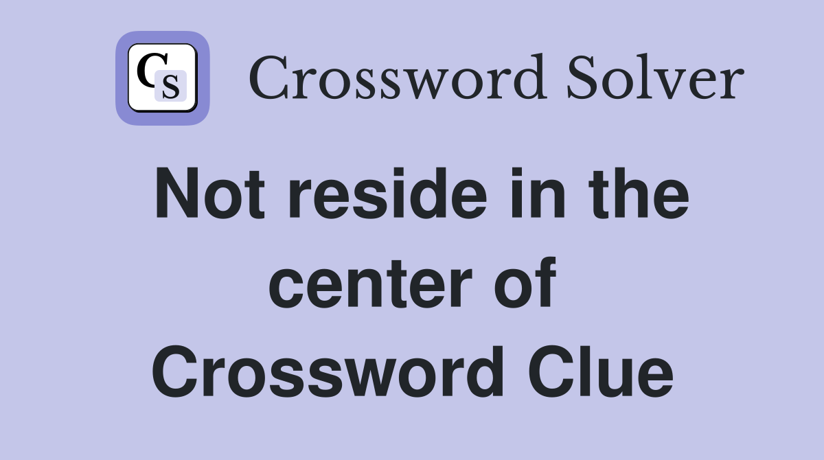 Not reside in the center of Crossword Clue