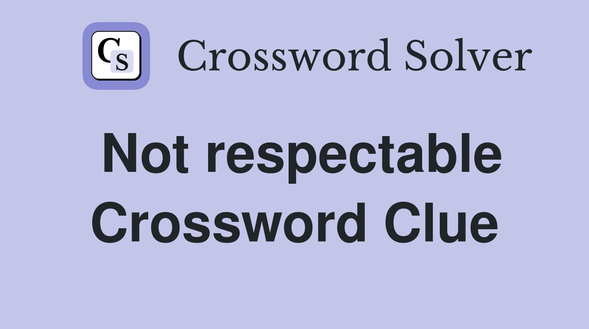 Not respectable Crossword Clue