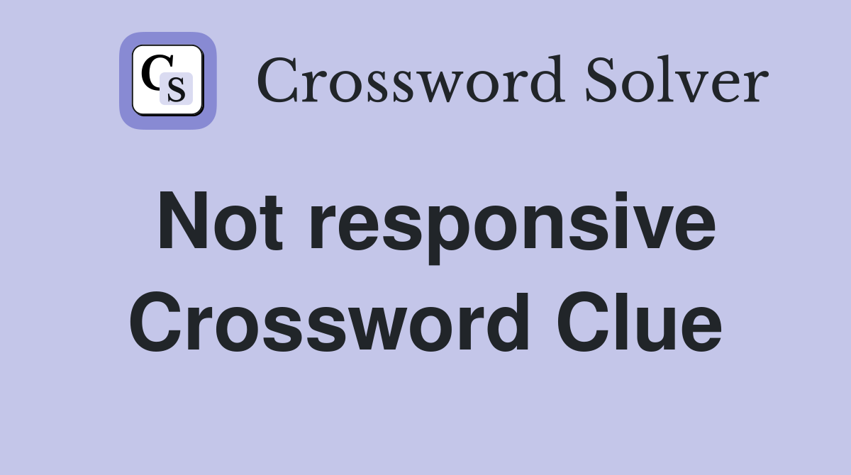 Not responsive Crossword Clue