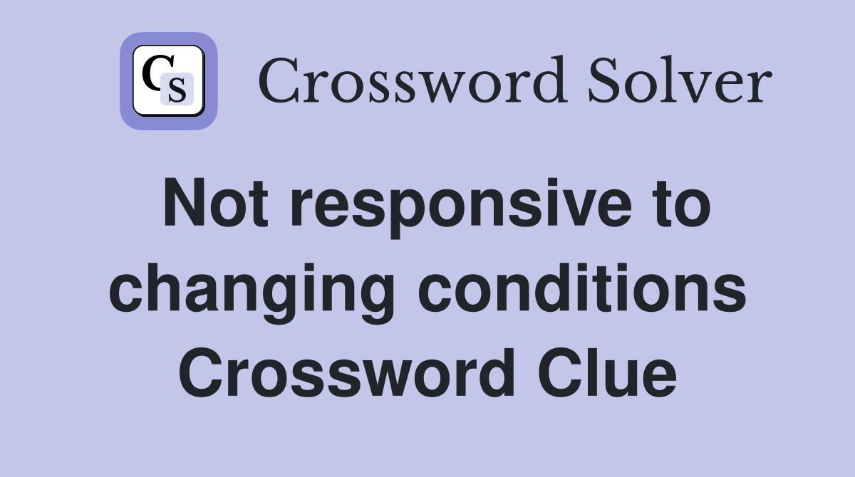 Not responsive to changing conditions Crossword Clue