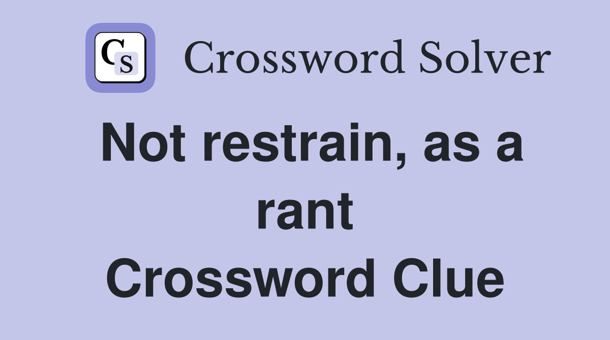 Not restrain, as a rant Crossword Clue