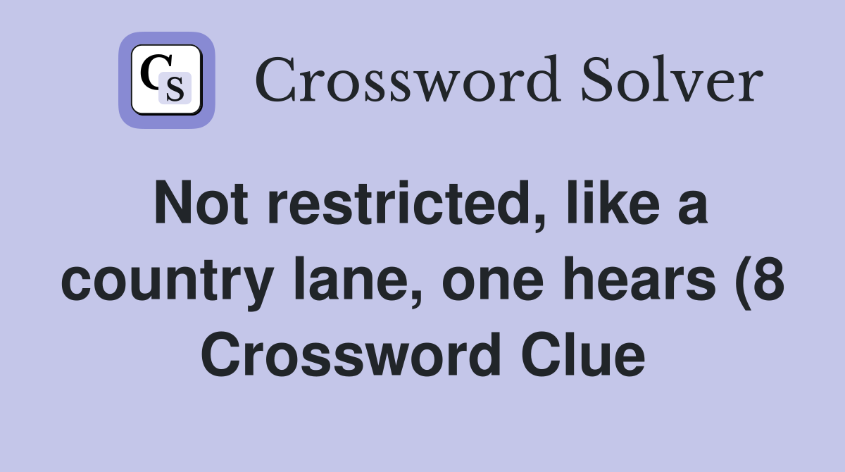 Not restricted like a country lane one hears (8) Crossword Clue Not restricted like a country lane one hears (8) Crossword Clue