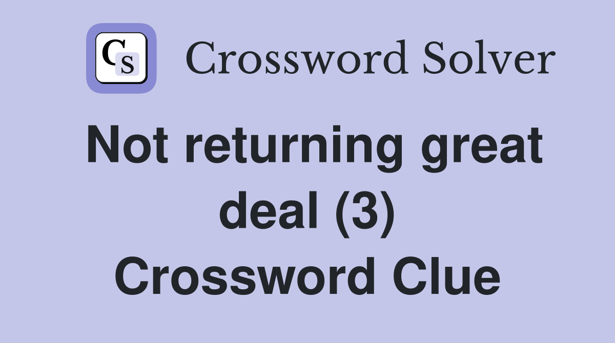 Not returning great deal (3) Crossword Clue
