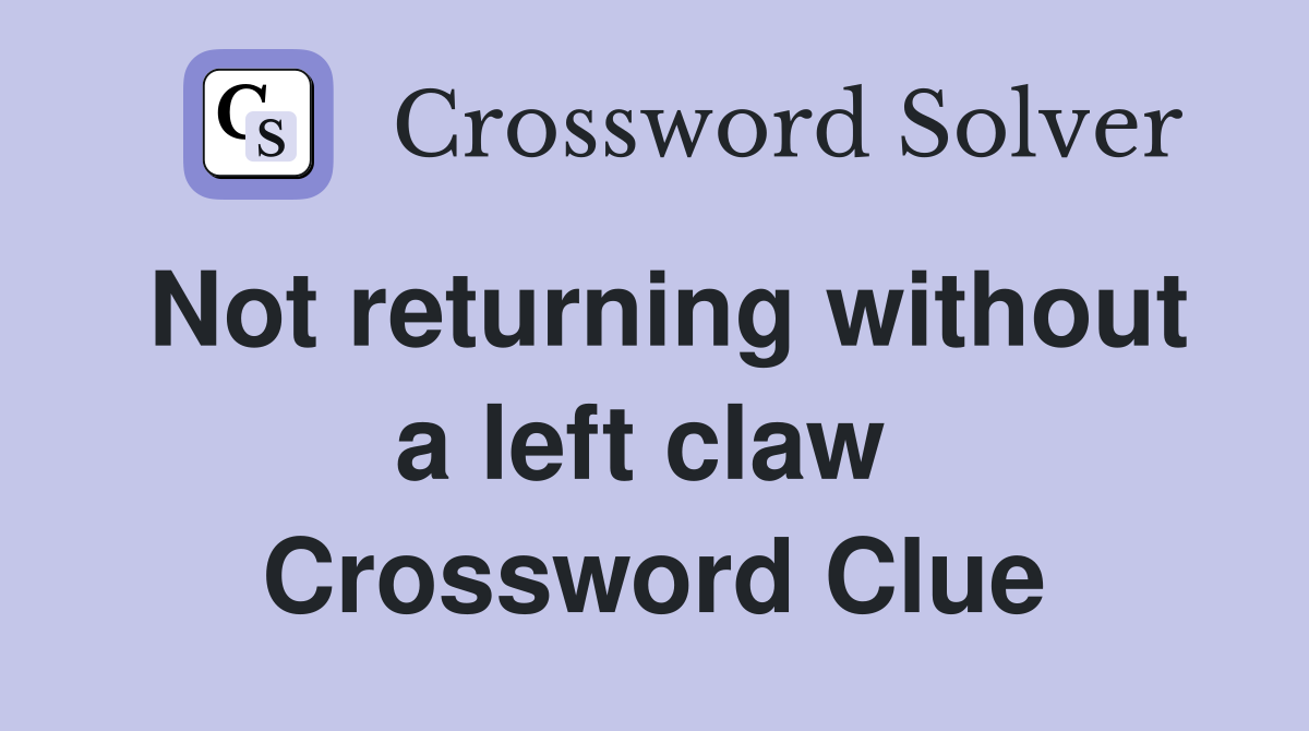 Not returning without a left claw  Crossword Clue