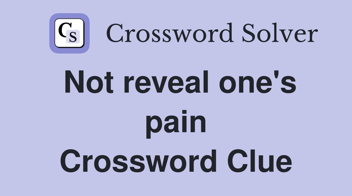 Not reveal one's pain Crossword Clue
