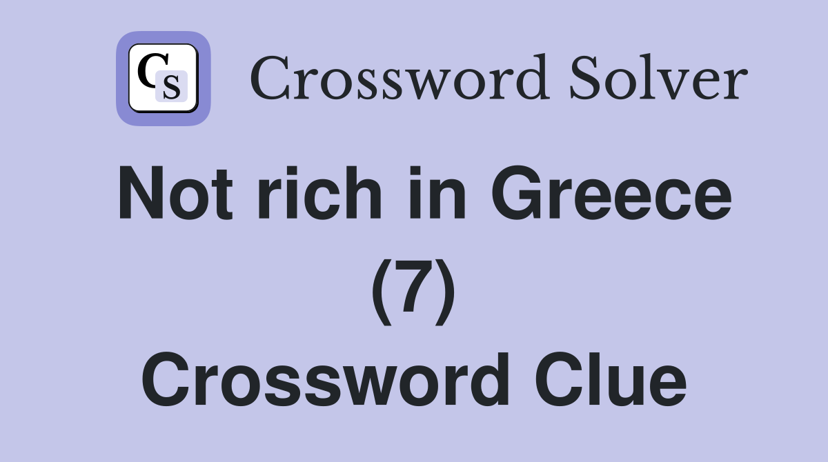 Not rich in Greece (7) Crossword Clue