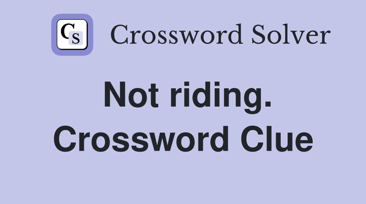 Not riding. Crossword Clue