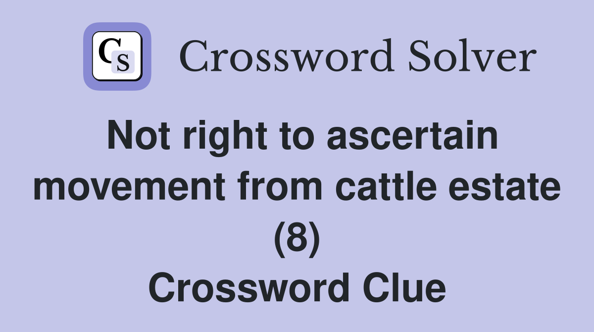 Not right to ascertain movement from cattle estate (8) Crossword Clue