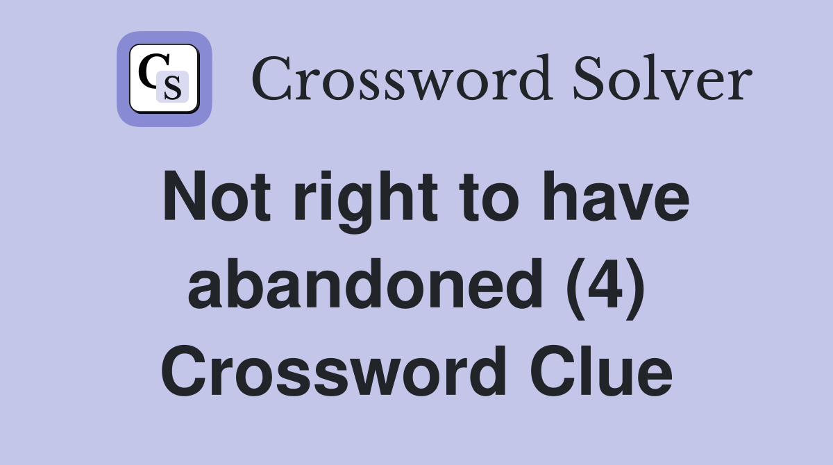 Not right to have abandoned (4) Crossword Clue