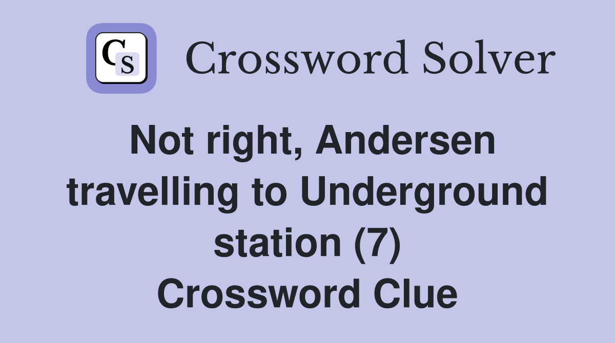 Not right, Andersen travelling to Underground station (7) Crossword Clue