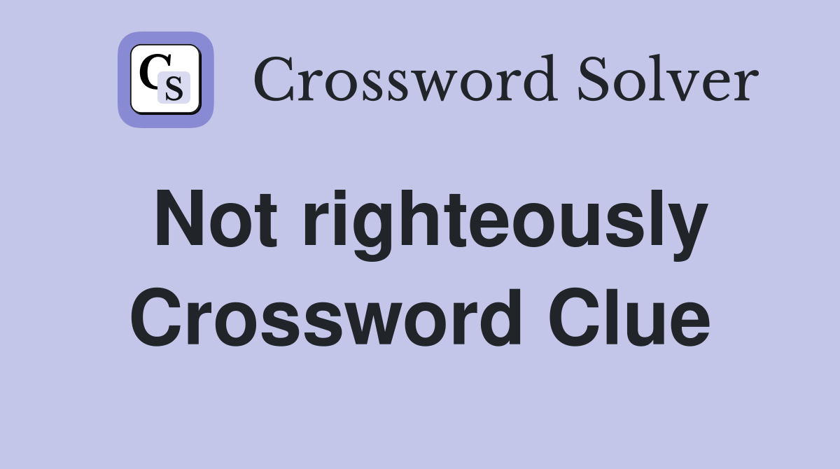 Not righteously Crossword Clue