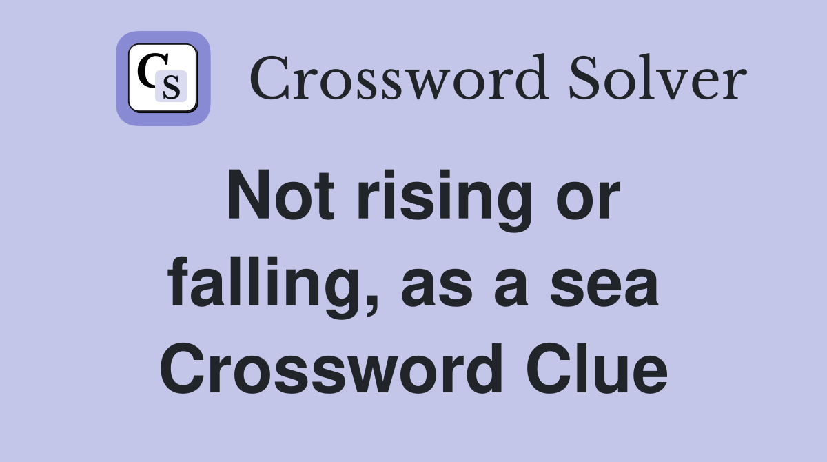 Not rising or falling, as a sea Crossword Clue