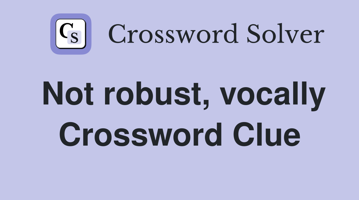 Not robust, vocally Crossword Clue