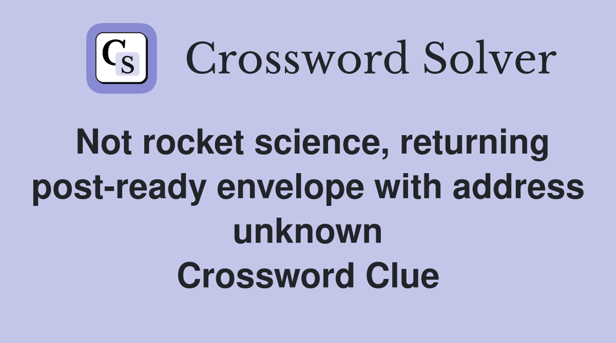 Not rocket science, returning post-ready envelope with address unknown Crossword Clue