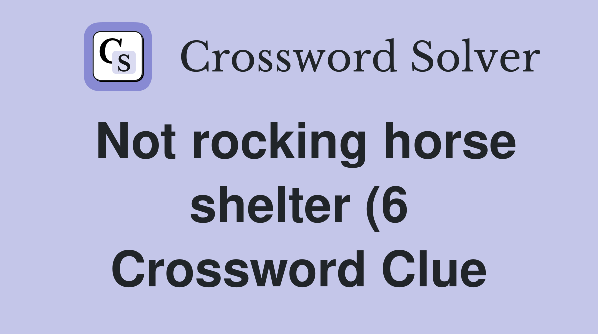 Not rocking horse shelter (6) Crossword Clue Answers Crossword Solver Not rocking horse shelter (6) Crossword Clue Answers Crossword Solver