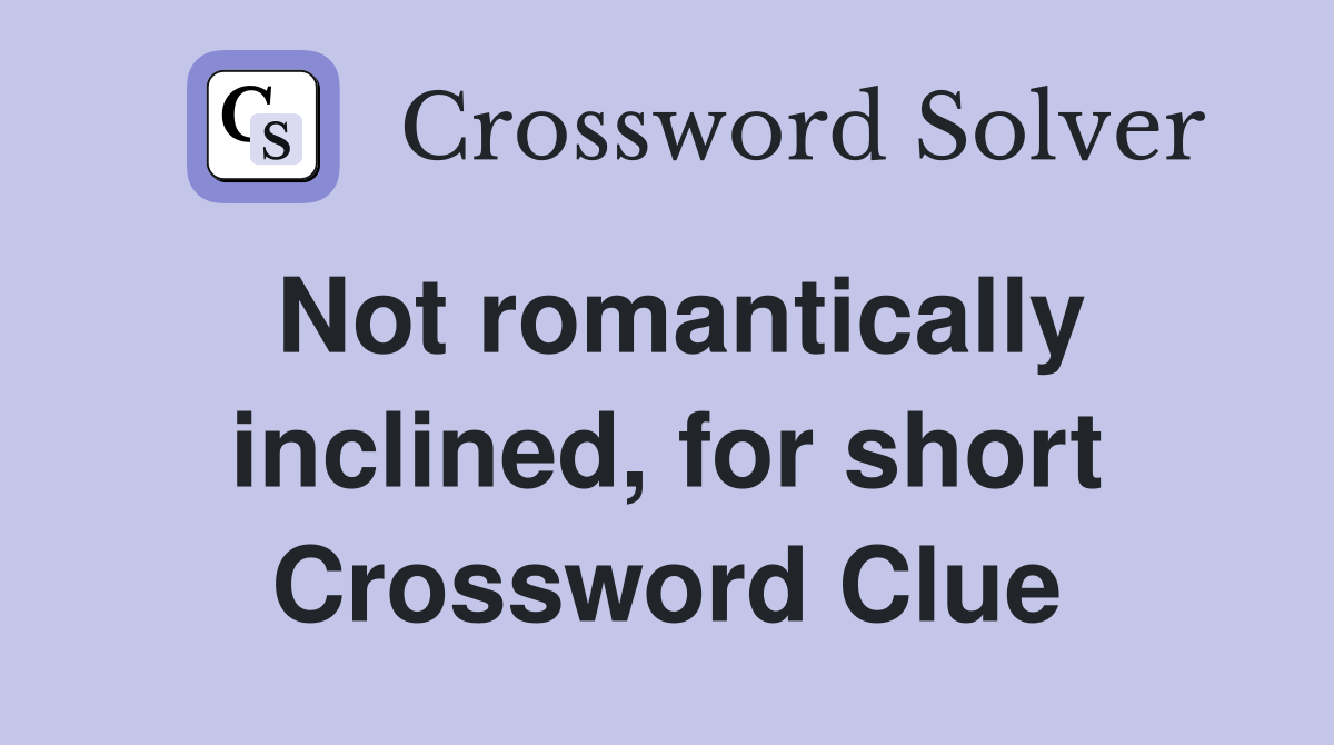 Not romantically inclined, for short Crossword Clue