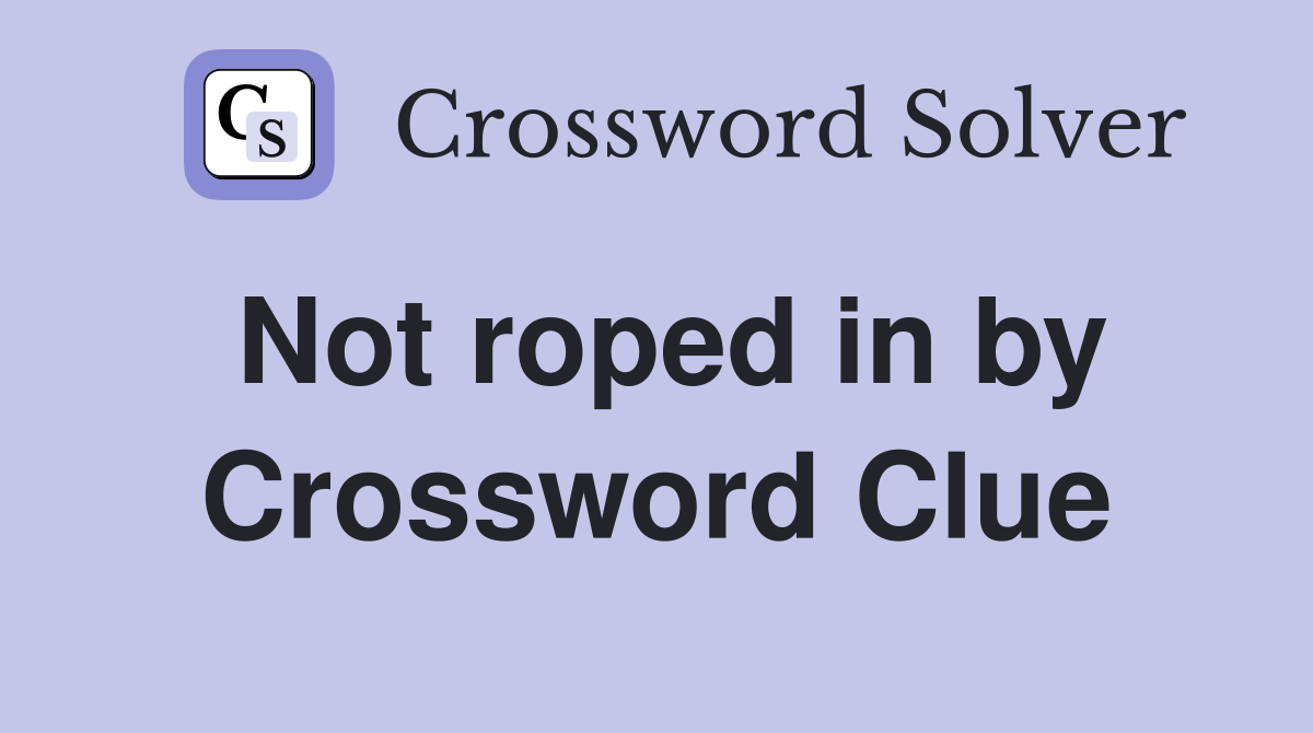 Not roped in by Crossword Clue