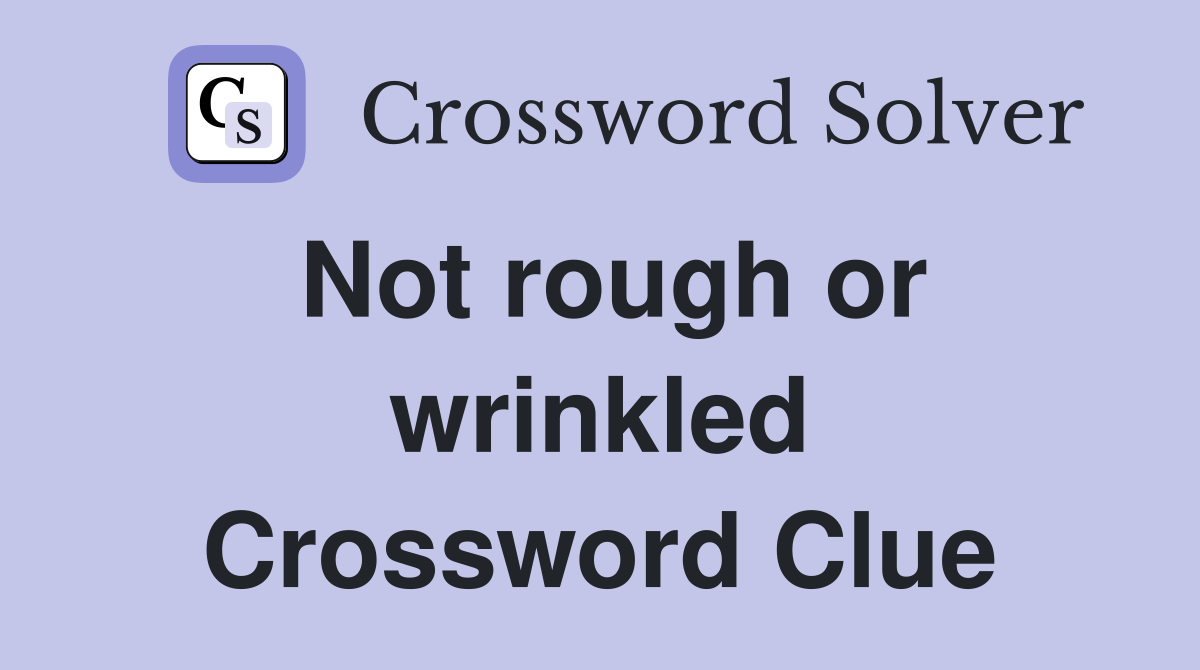 Not rough or wrinkled Crossword Clue