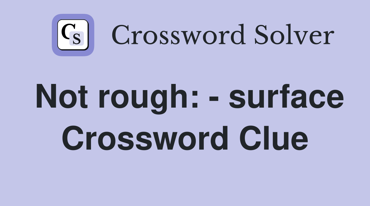 Not rough: - surface Crossword Clue