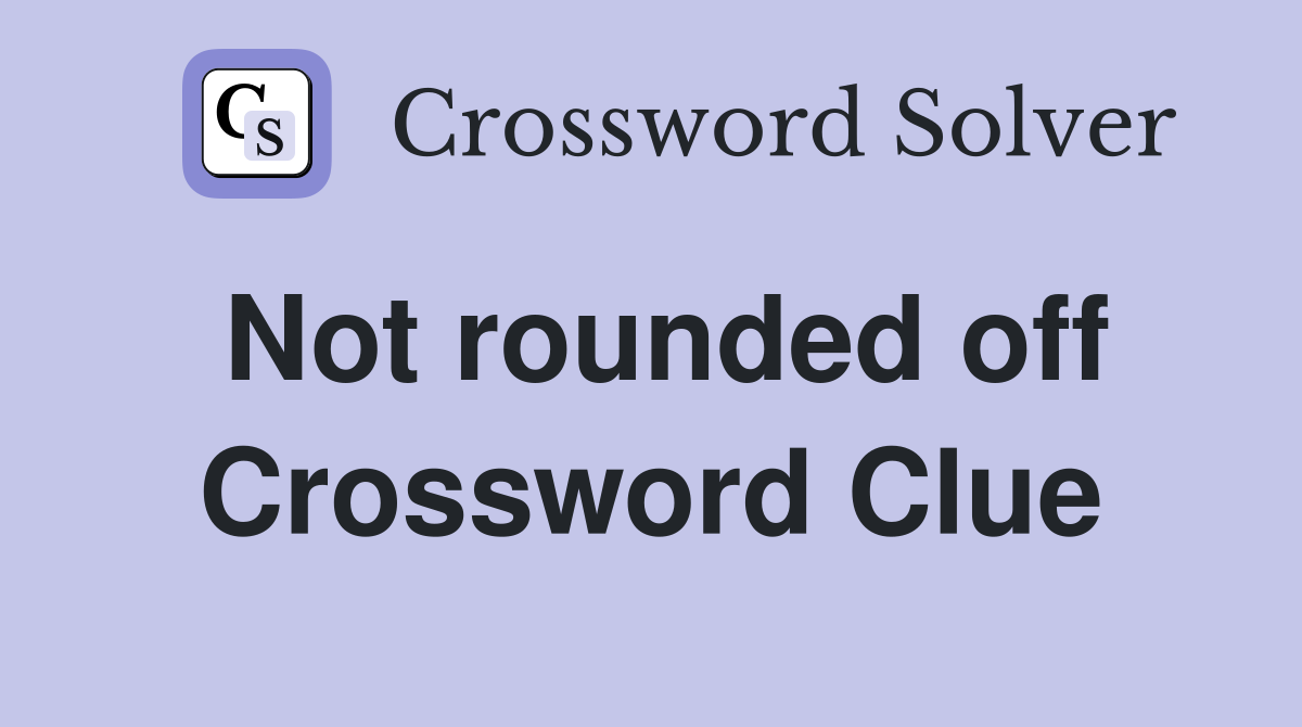 Not rounded off Crossword Clue