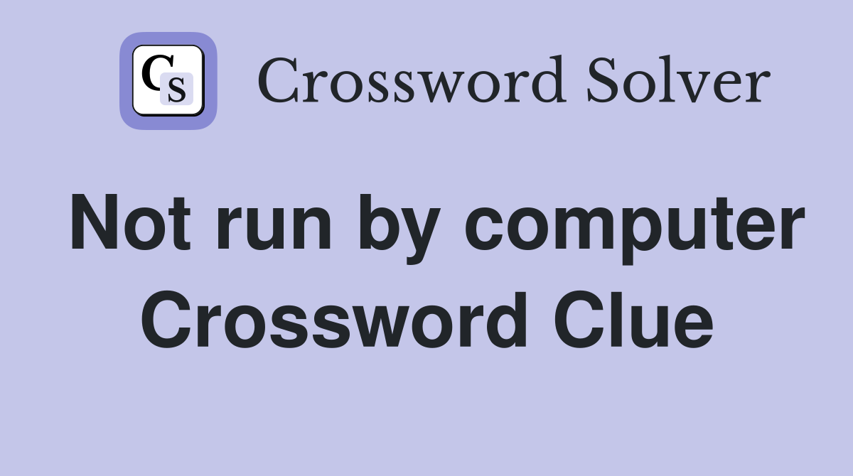 Not run by computer Crossword Clue
