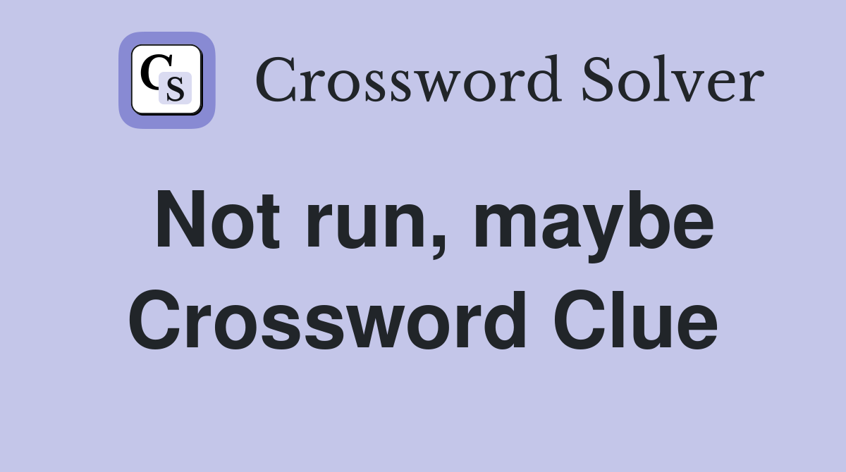 Not run, maybe Crossword Clue