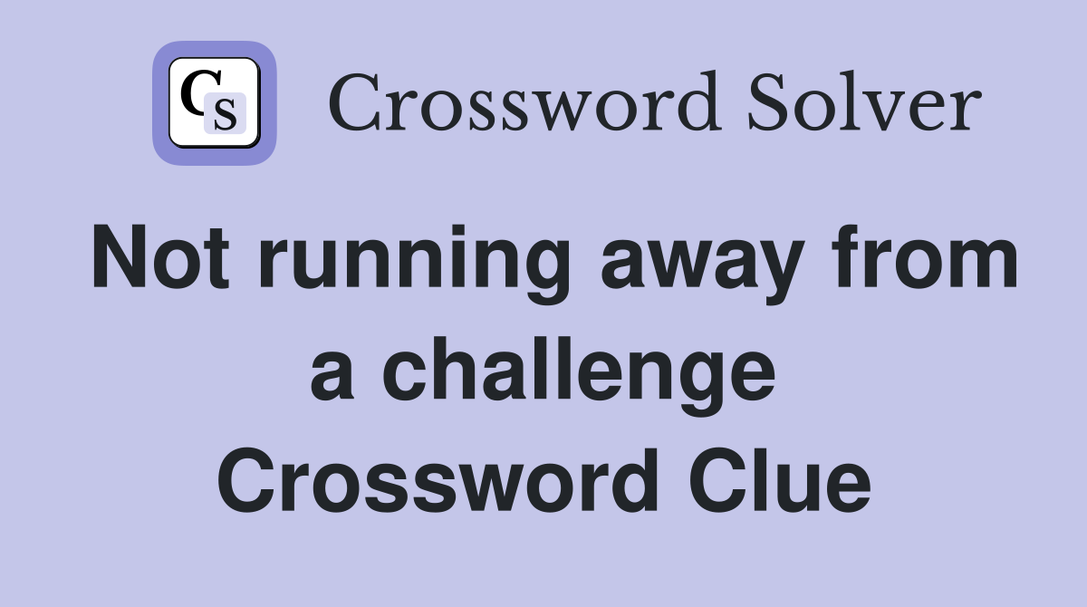Not running away from a challenge Crossword Clue
