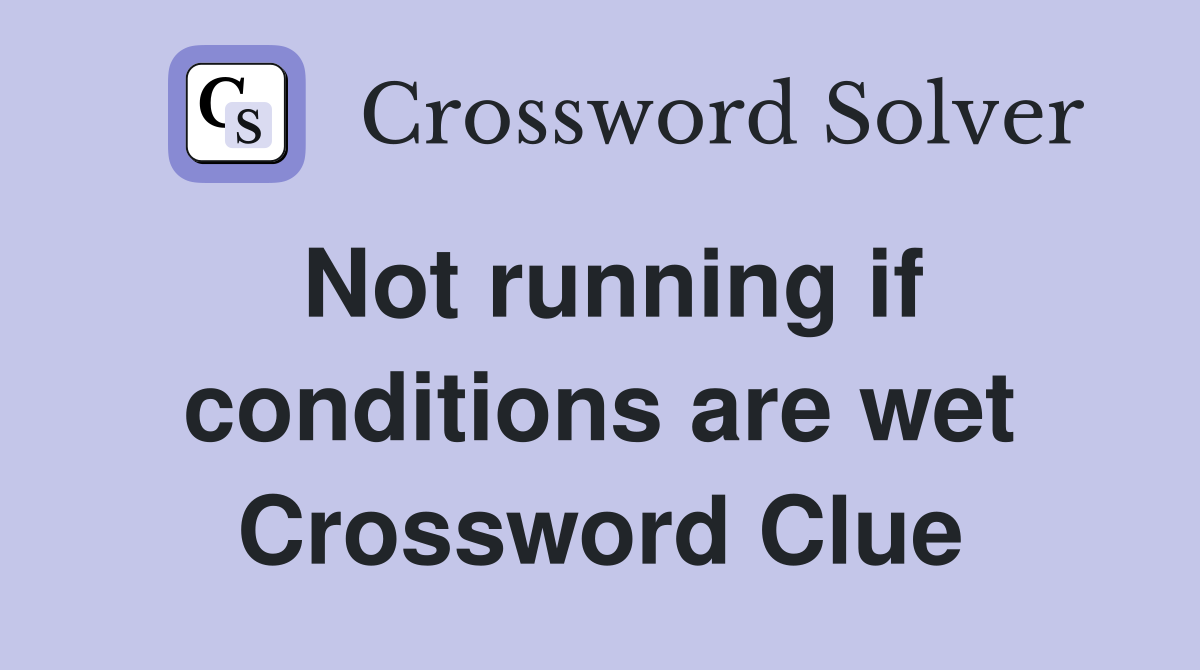 Not running if conditions are wet Crossword Clue