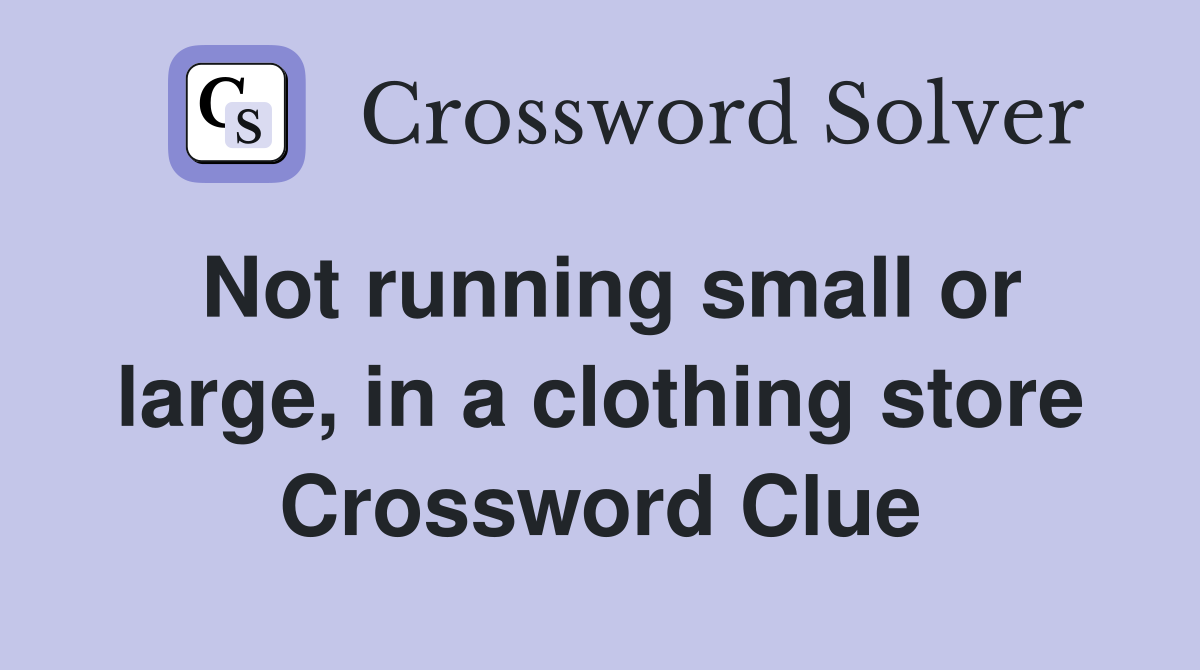 Not running small or large, in a clothing store Crossword Clue
