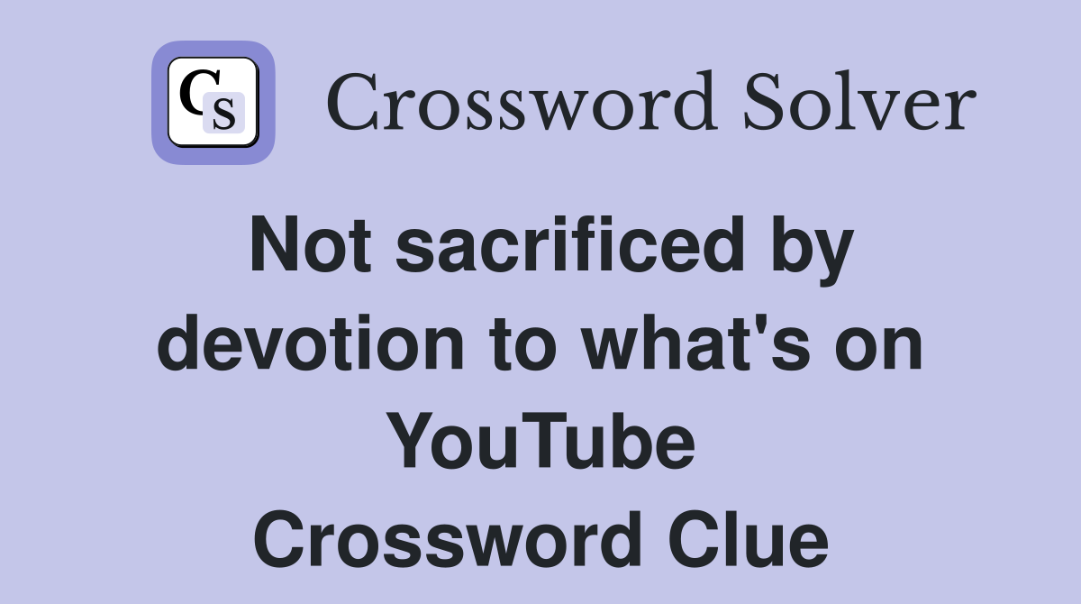 Not sacrificed by devotion to what's on YouTube Crossword Clue