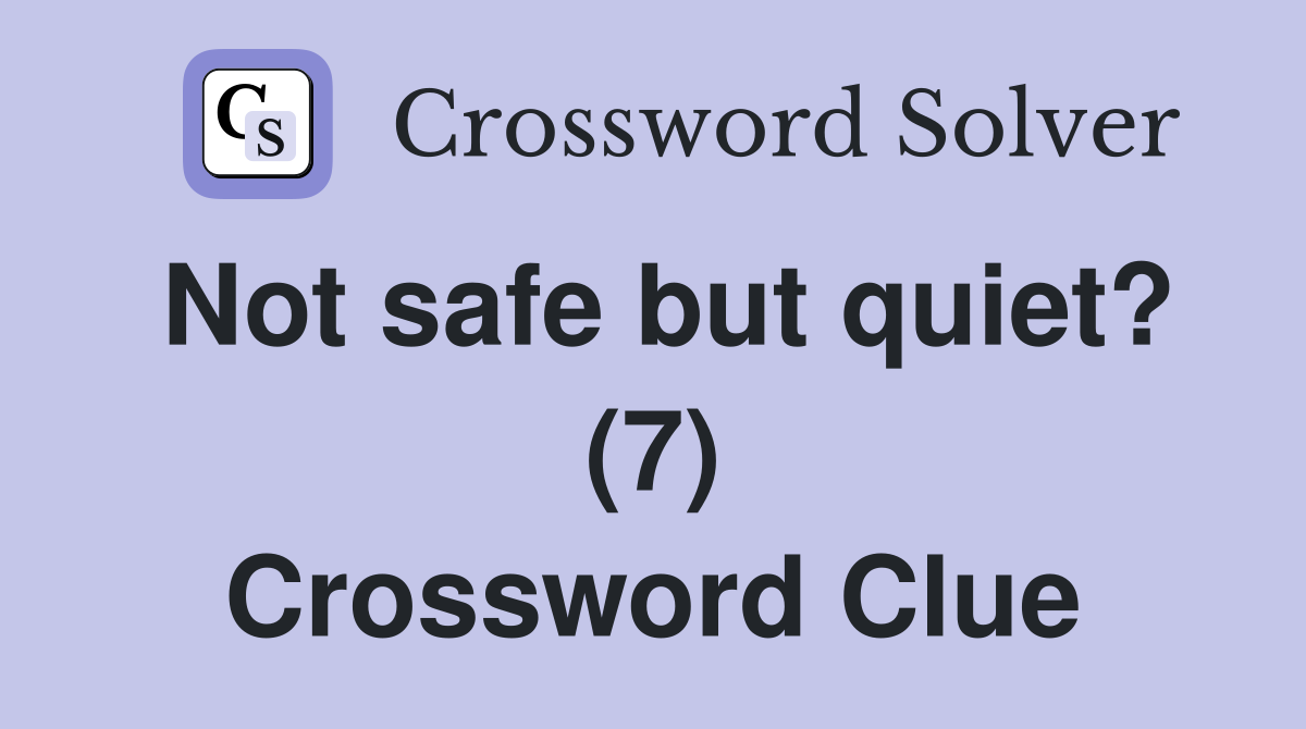Not safe but quiet? (7) Crossword Clue