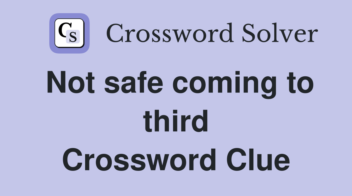 Not safe coming to third Crossword Clue