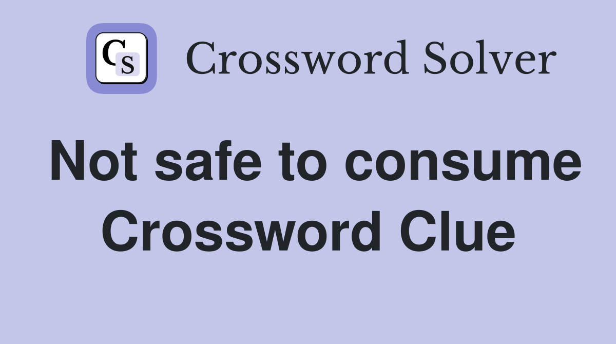 Not safe to consume Crossword Clue