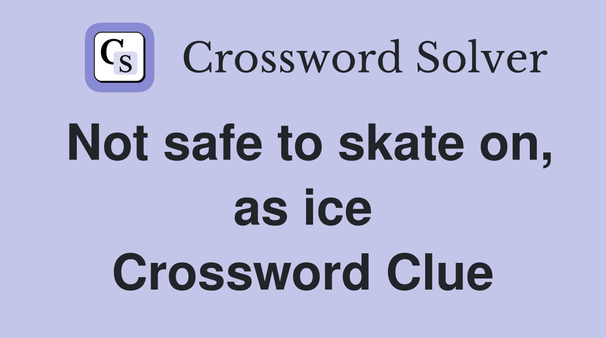 Not safe to skate on, as ice Crossword Clue
