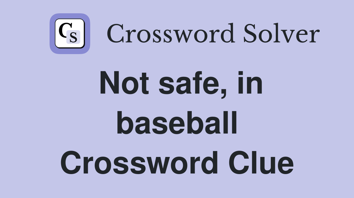 Not safe, in baseball Crossword Clue