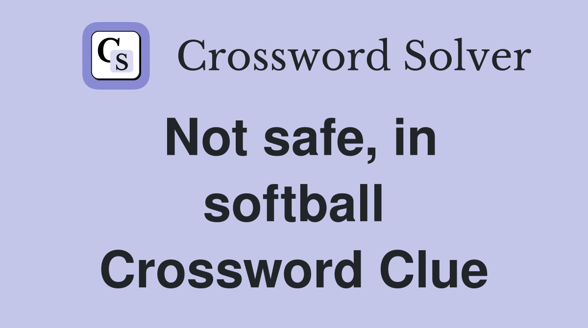 Not safe, in softball Crossword Clue