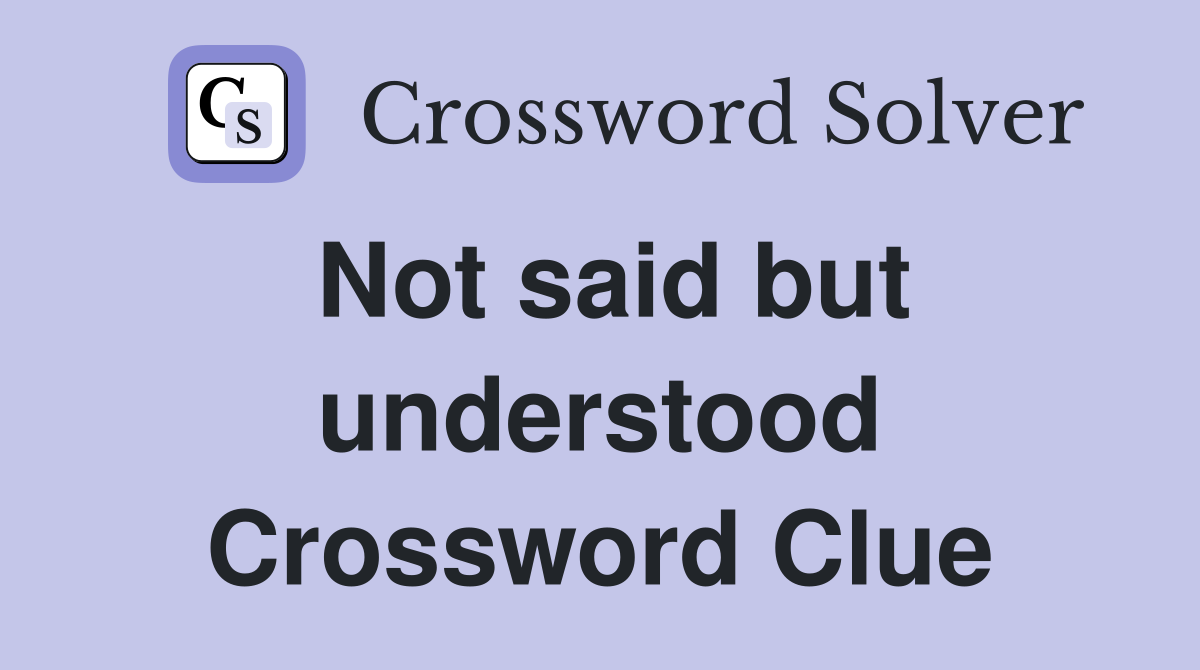 Not said but understood Crossword Clue