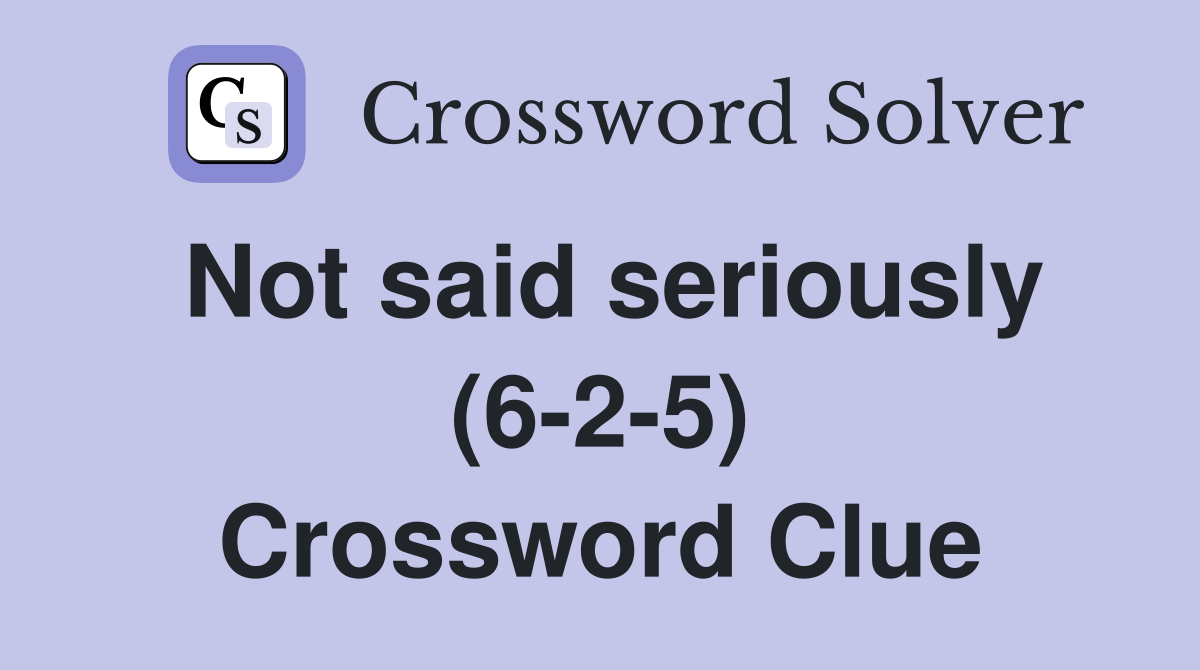 Not said seriously (6-2-5) Crossword Clue